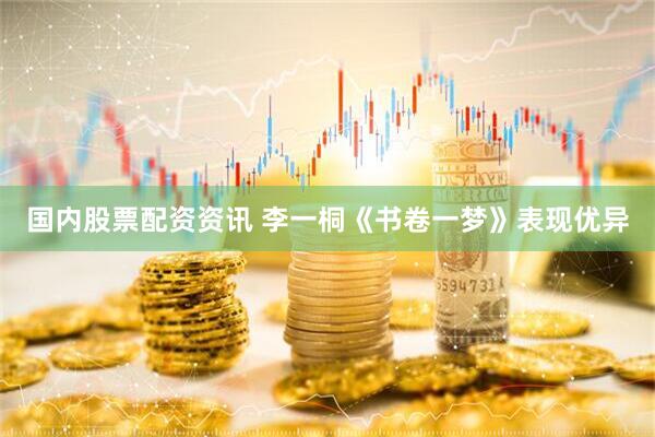 国内股票配资资讯 李一桐《书卷一梦》表现优异
